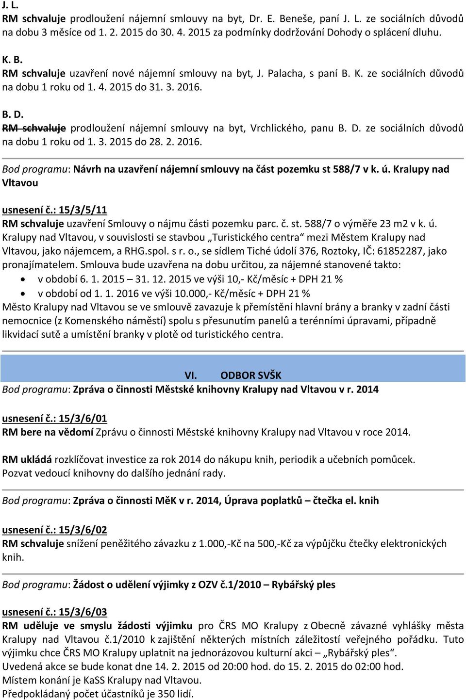 RM schvaluje prodloužení nájemní smlouvy na byt, Vrchlického, panu B. D. ze sociálních důvodů na dobu 1 roku od 1. 3. 2015 do 28. 2. 2016.