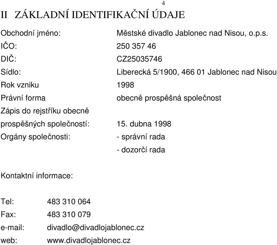 dubna 998 Orgány společnosti: - správní rada - dozorčí rada Kontaktní informace: Tel: 483 30 064 Fax: 483 30 079