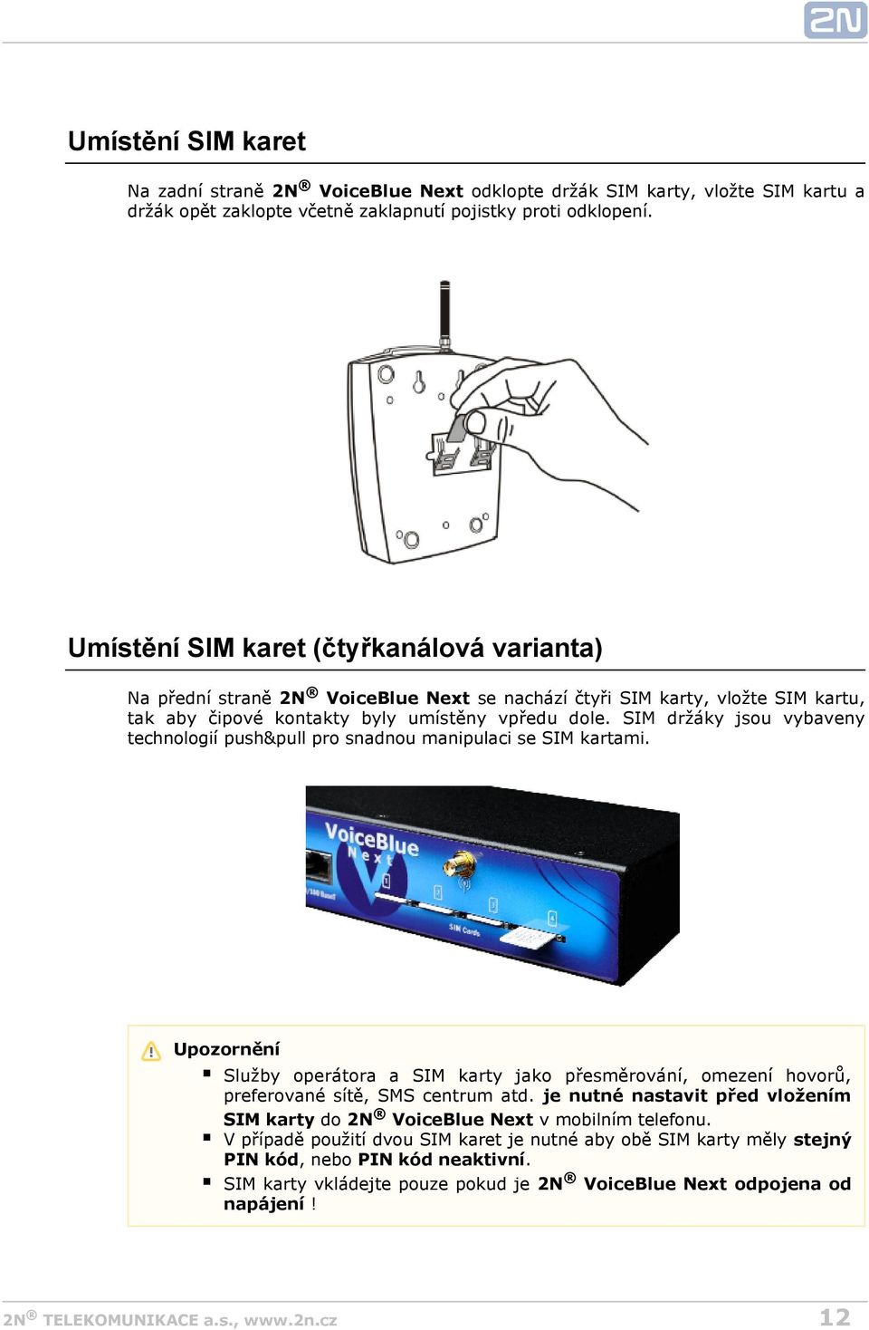 SIM držáky jsou vybaveny technologií push&pull pro snadnou manipulaci se SIM kartami. Upozornění Služby operátora a SIM karty jako přesměrování, omezení hovorů, preferované sítě, SMS centrum atd.