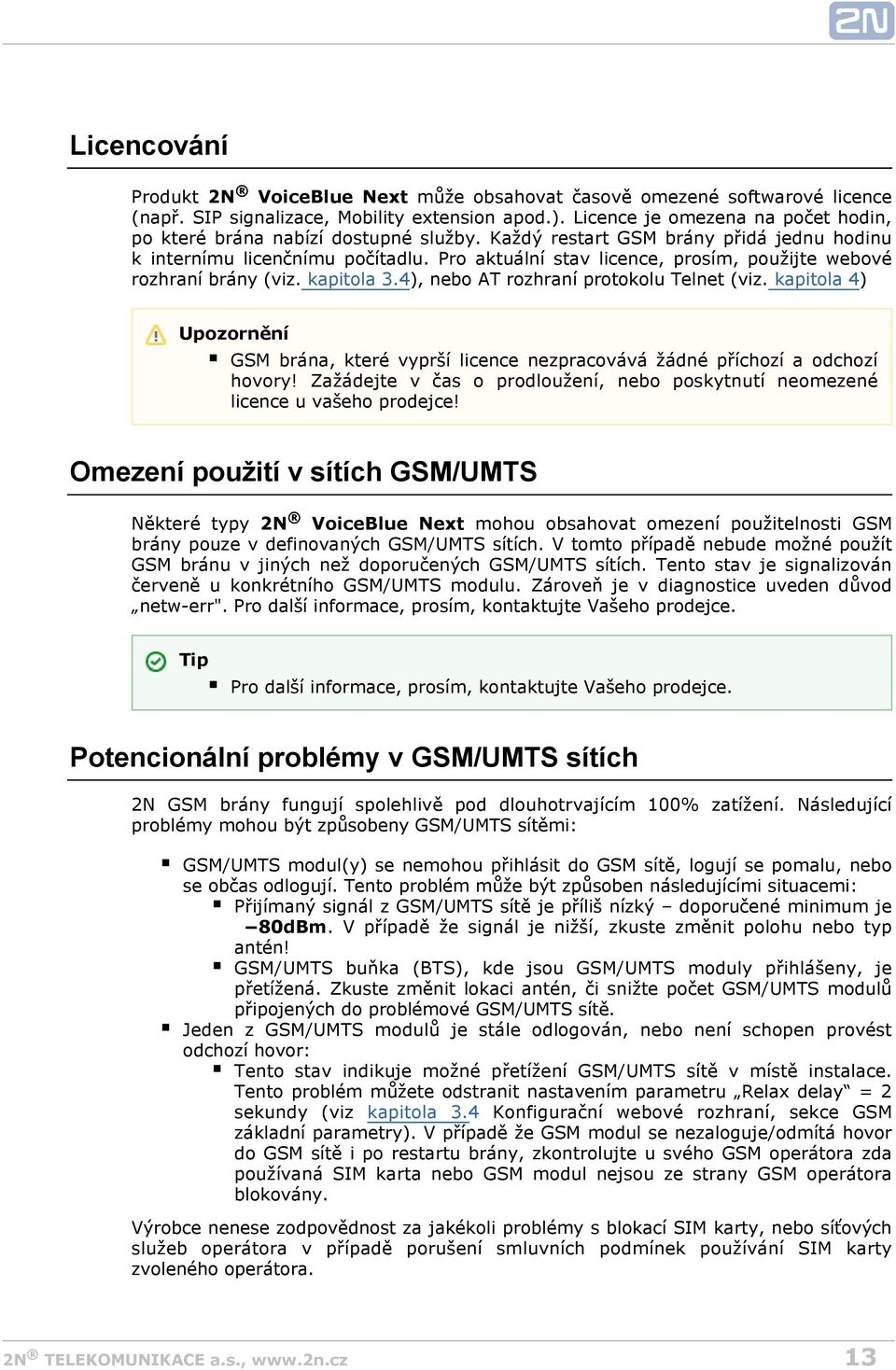 Pro aktuální stav licence, prosím, použijte webové rozhraní brány (viz. kapitola 3.4 ), nebo AT rozhraní protokolu Telnet (viz.