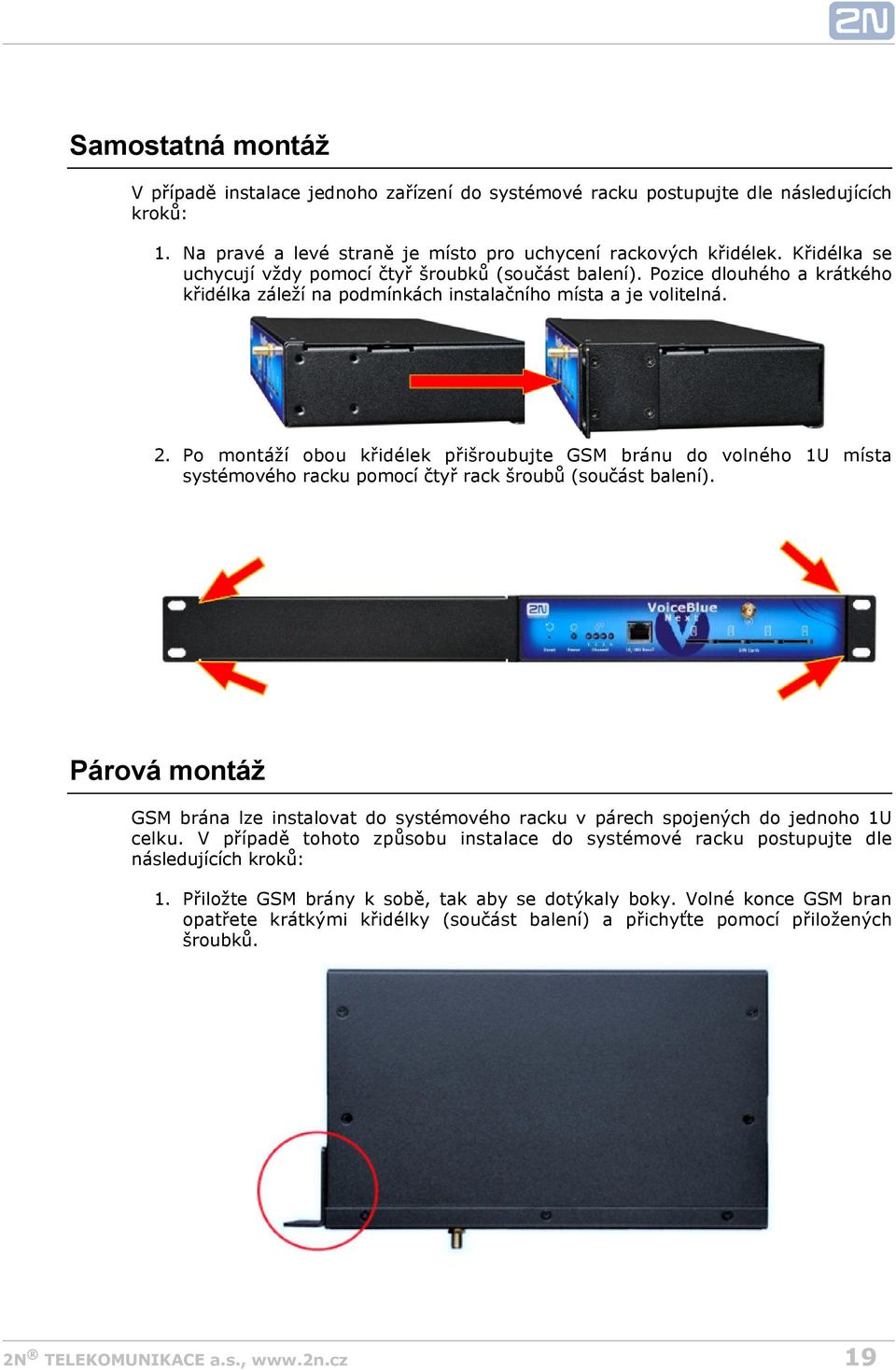 Po montáží obou křidélek přišroubujte GSM bránu do volného 1U místa systémového racku pomocí čtyř rack šroubů (součást balení).