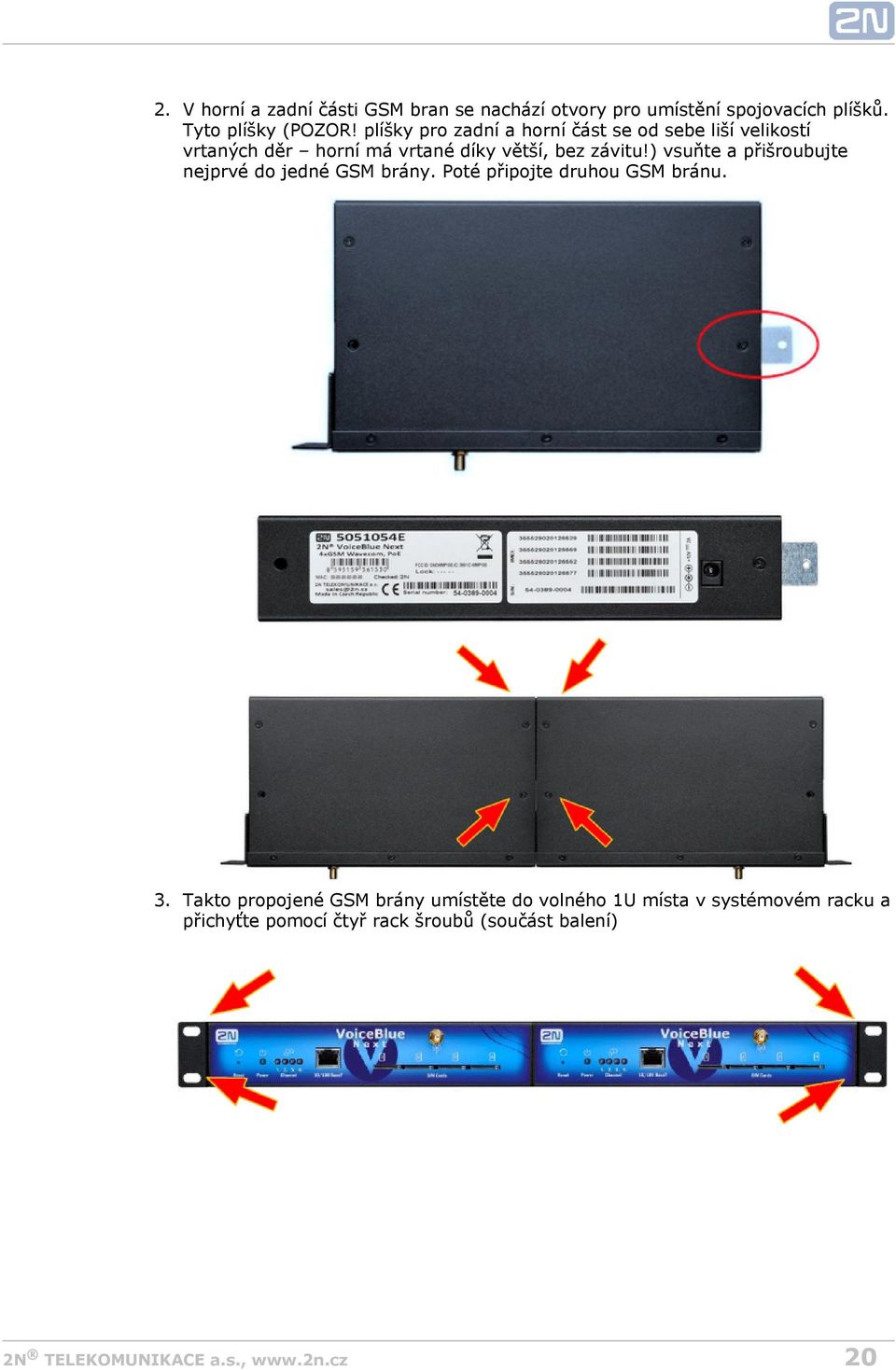 ) vsuňte a přišroubujte nejprvé do jedné GSM brány. Poté připojte druhou GSM bránu. 3.