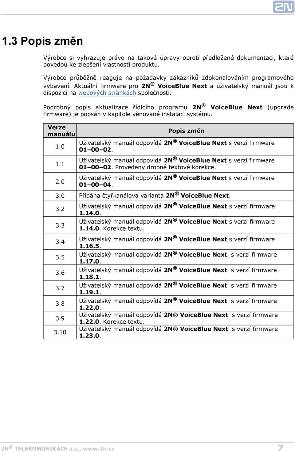 Podrobný popis aktualizace řídícího programu 2N VoiceBlue Next firmware) je popsán v kapitole věnované instalaci systému. (upgrade Verze manuálu 1.0 1.1 2.