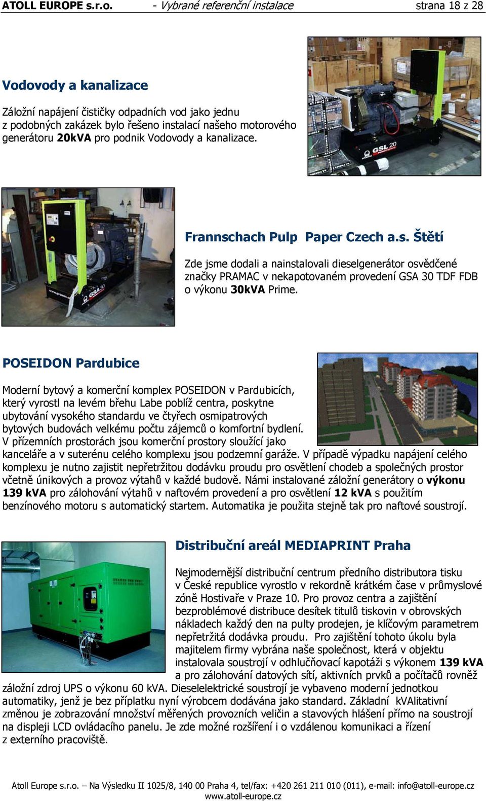 podnik Vodovody a kanalizace. Frannschach Pulp Paper Czech a.s. Štětí Zde jsme dodali a nainstalovali dieselgenerátor osvědčené značky PRAMAC v nekapotovaném provedení GSA 30 TDF FDB o výkonu 30kVA Prime.