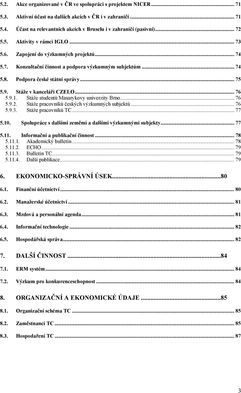 Stáže v kanceláři CZELO... 76 5.9.1. Stáže studentů Masarykovy univerzity Brno... 76 5.9.2. Stáže pracovníků českých výzkumných subjektů... 76 5.9.3. Stáže pracovníků TC... 77 5.10.