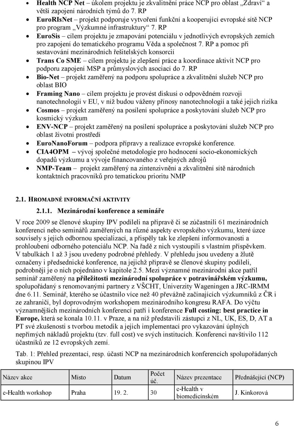 RP EuroSis cílem projektu je zmapování potenciálu v jednotlivých evropských zemích pro zapojení do tematického programu Věda a společnost 7.