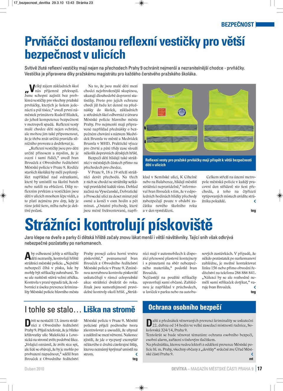 metropoli spadá. Reflexní vesty malé chodce děti nejen ochrání, ale mohou jim také připomenout, že je třeba znát určitá pravidla silničního provozu a dodržovat je.