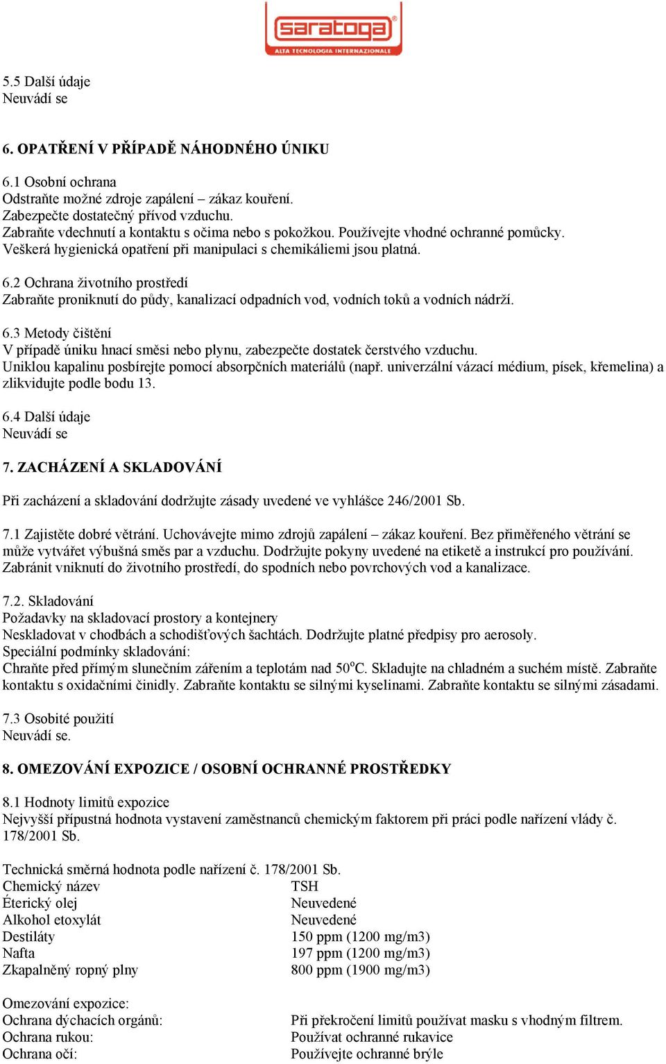 2 Ochrana životního prostředí Zabraňte proniknutí do půdy, kanalizací odpadních vod, vodních toků a vodních nádrží. 6.