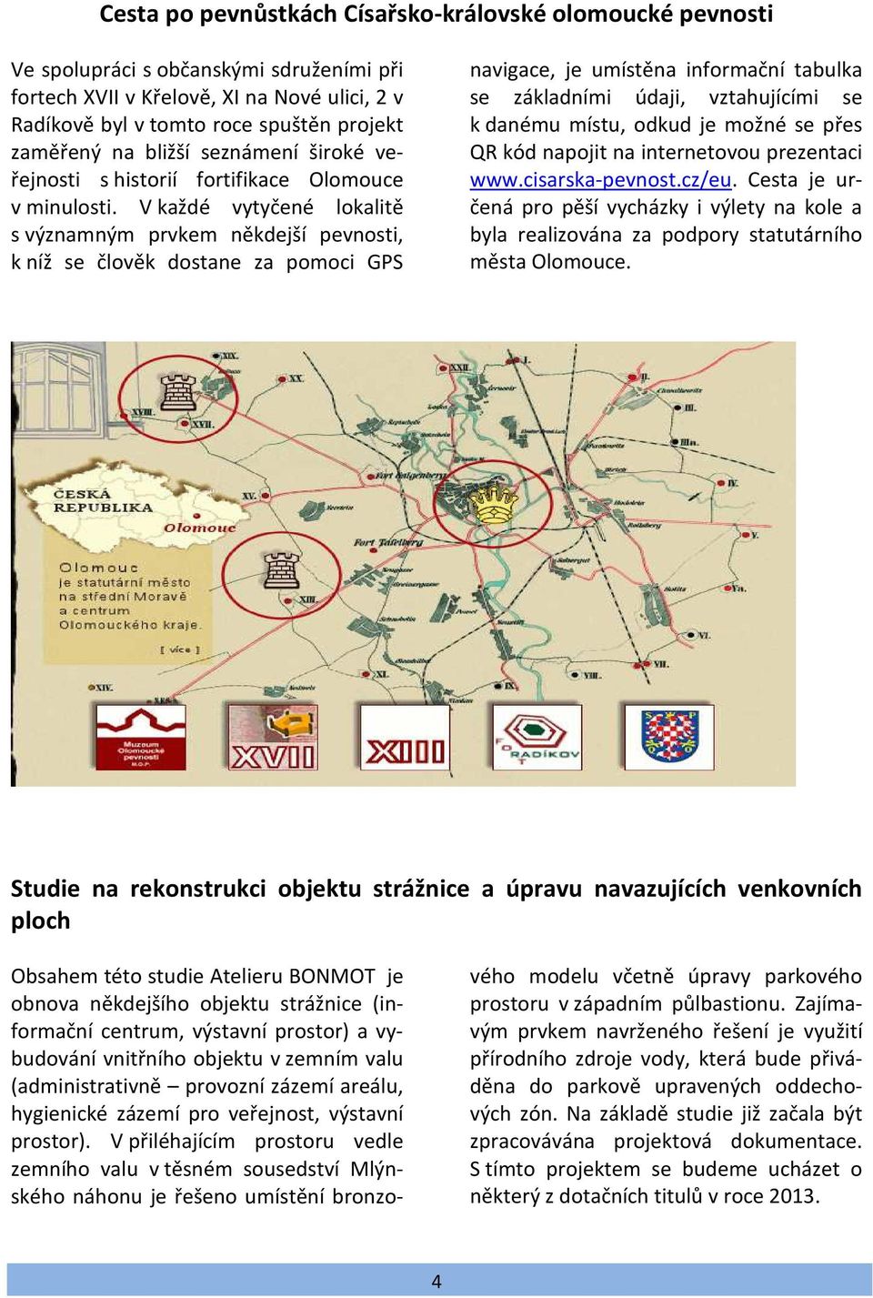 V každé vytyčené lokalitě s významným prvkem někdejší pevnosti, k níž se člověk dostane za pomoci GPS navigace, je umístěna informační tabulka se základními údaji, vztahujícími se k danému místu,