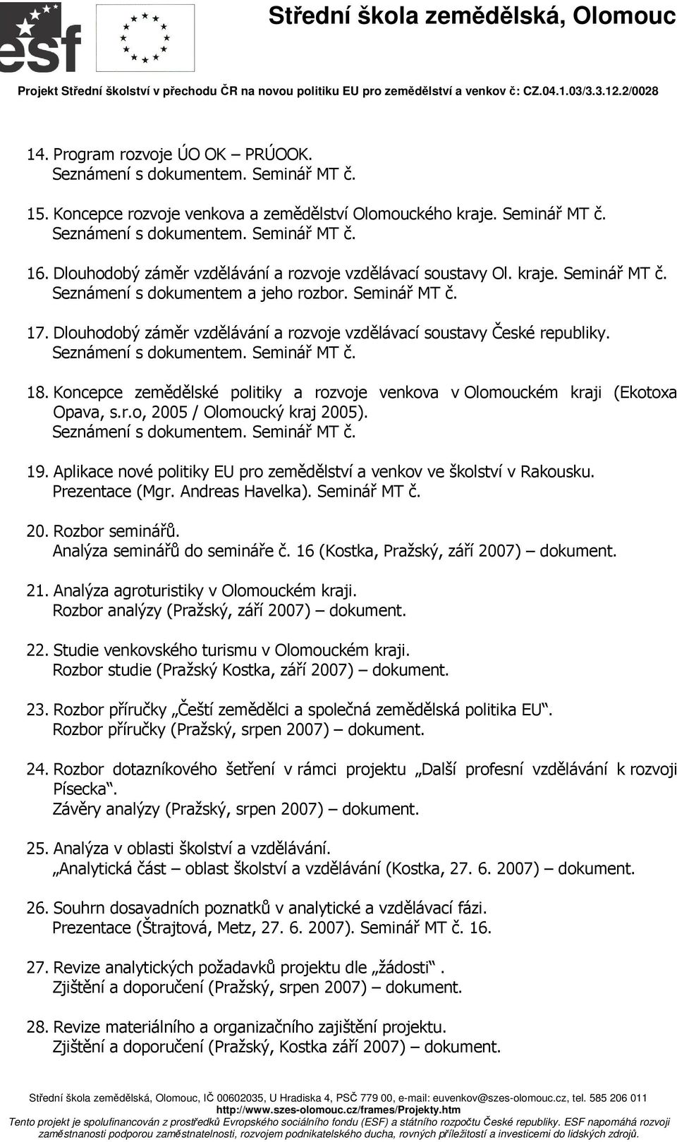 19. Aplikace nové politiky EU pro zemědělství a venkov ve školství v Rakousku. Prezentace (Mgr. Andreas Havelka). Seminář MT č. 20. Rozbor seminářů. Analýza seminářů do semináře č.