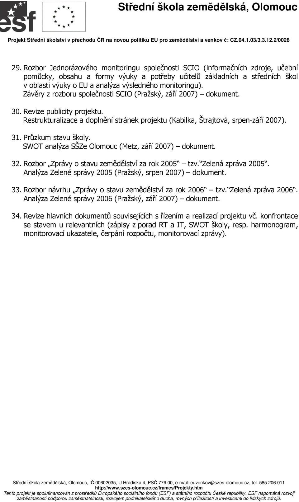 Restrukturalizace a doplnění stránek projektu (Kabilka, Štrajtová, srpen-září 2007). 31. Průzkum stavu školy. SWOT analýza SŠZe Olomouc (Metz, září 2007) dokument. 32.