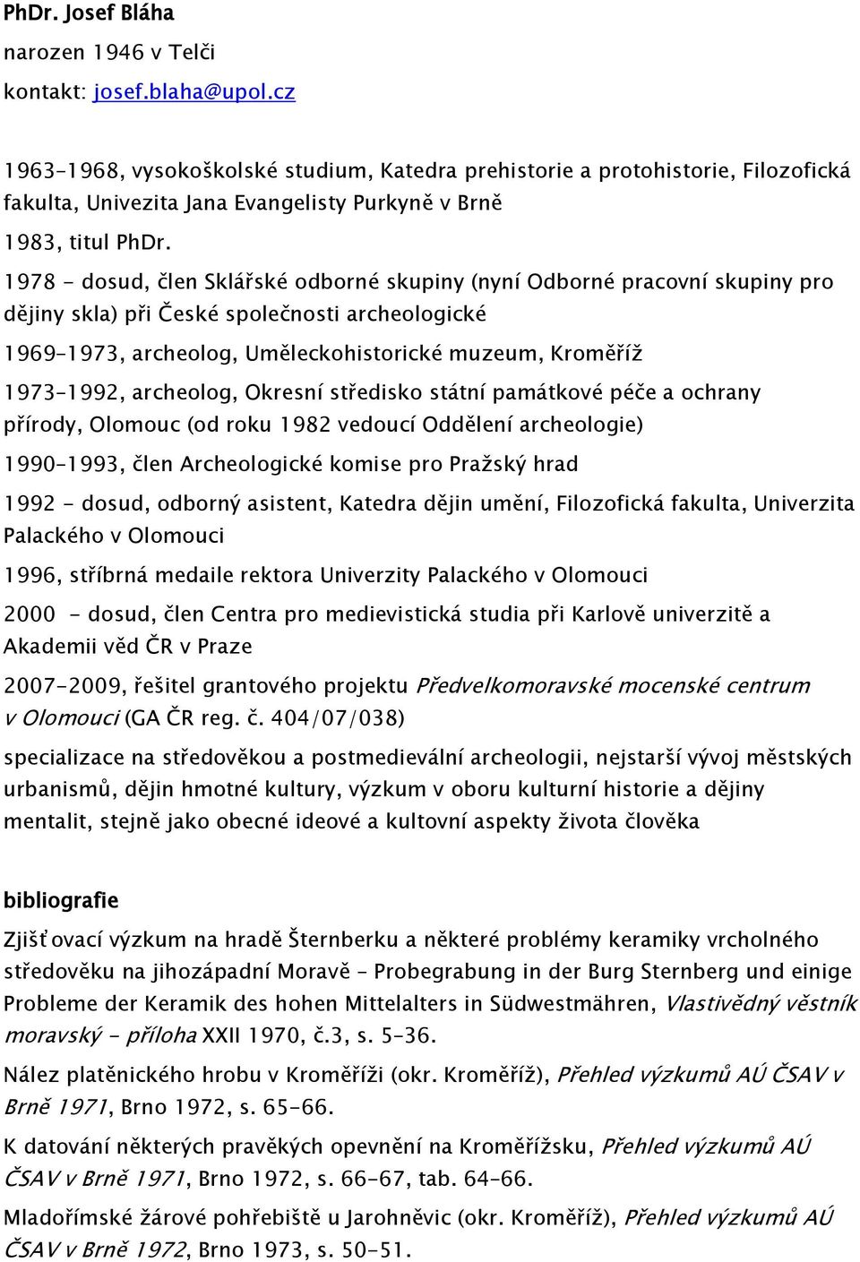 1978 - dosud, člen Sklářské odborné skupiny (nyní Odborné pracovní skupiny pro dějiny skla) při České společnosti archeologické 1969 1973, archeolog, Uměleckohistorické muzeum, Kroměříž 1973 1992,