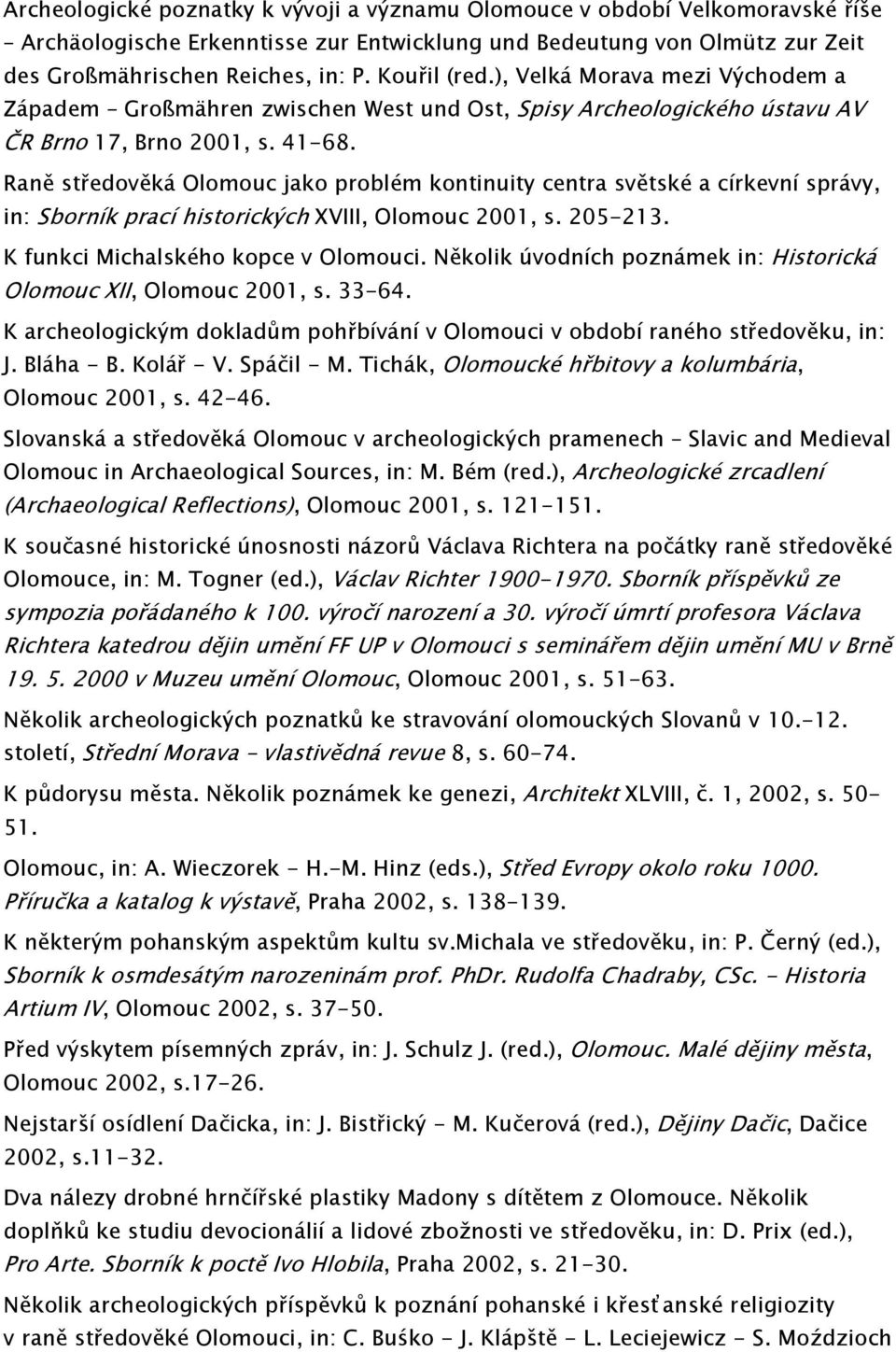 Raně středověká Olomouc jako problém kontinuity centra světské a církevní správy, in: Sborník prací historických XVIII, Olomouc 2001, s. 205-213. K funkci Michalského kopce v Olomouci.