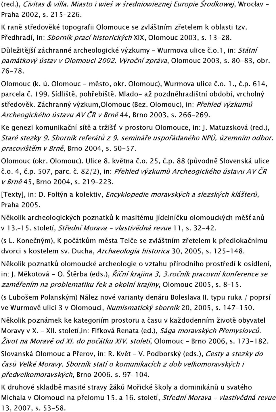 Výroční zpráva, Olomouc 2003, s. 80-83, obr. 76-78. Olomouc (k. ú. Olomouc - město, okr. Olomouc), Wurmova ulice č.o. 1., č.p. 614, parcela č. 199. Sídliště, pohřebiště.