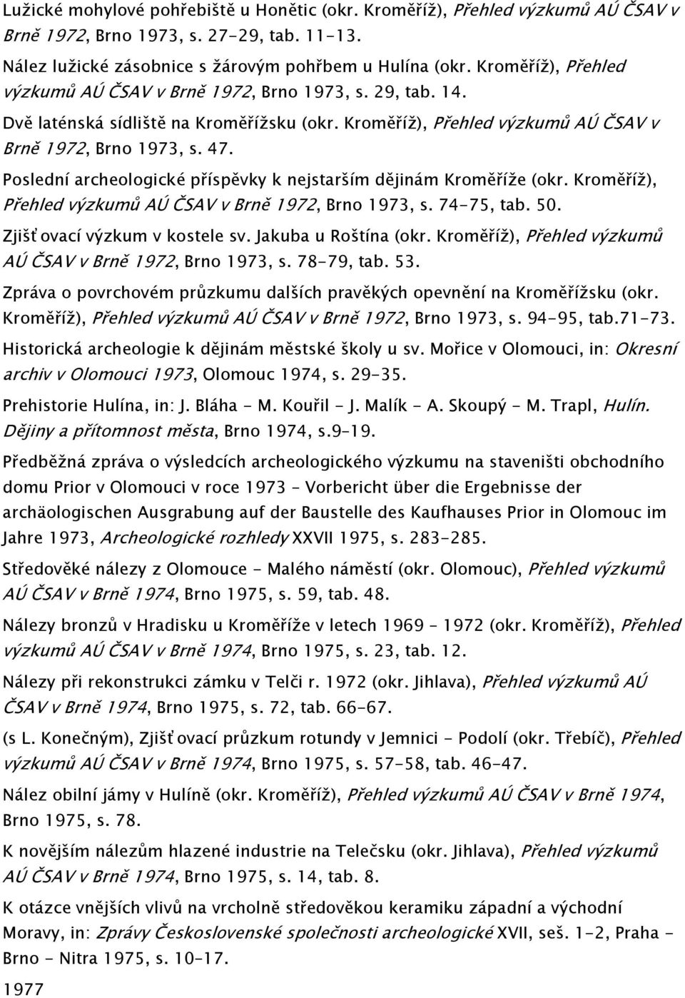 Poslední archeologické příspěvky k nejstarším dějinám Kroměříže (okr. Kroměříž), Přehled výzkumů AÚ ČSAV v Brně 1972, Brno 1973, s. 74-75, tab. 50. Zjišťovací výzkum v kostele sv.