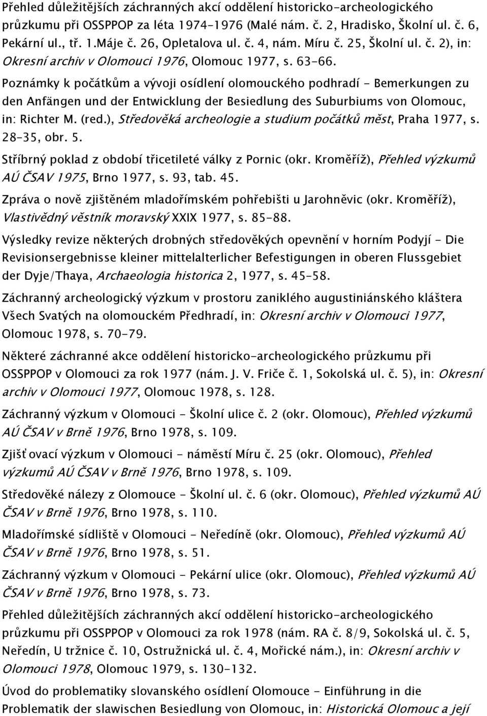 ), Středověká archeologie a studium počátků měst, Praha 1977, s. 28 35, obr. 5. Stříbrný poklad z období třicetileté války z Pornic (okr. Kroměříž), Přehled výzkumů AÚ ČSAV 1975, Brno 1977, s.