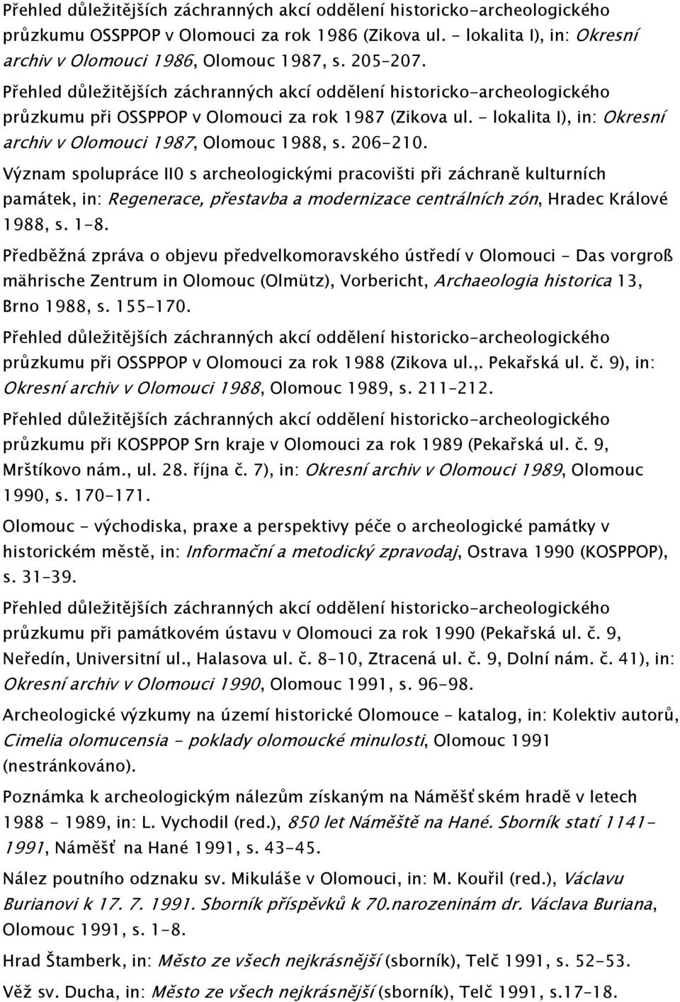 Význam spolupráce II0 s archeologickými pracovišti při záchraně kulturních památek, in: Regenerace, přestavba a modernizace centrálních zón, Hradec Králové 1988, s. 1-8.