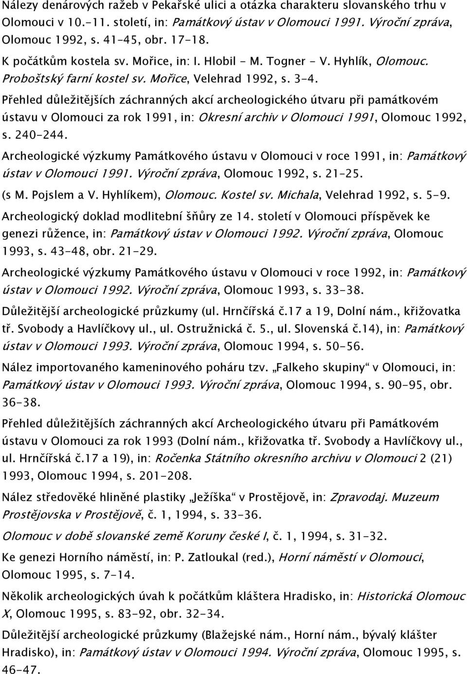 Přehled důležitějších záchranných akcí archeologického útvaru při památkovém ústavu v Olomouci za rok 1991, in: Okresní archiv v Olomouci 1991, Olomouc 1992, s. 240-244.