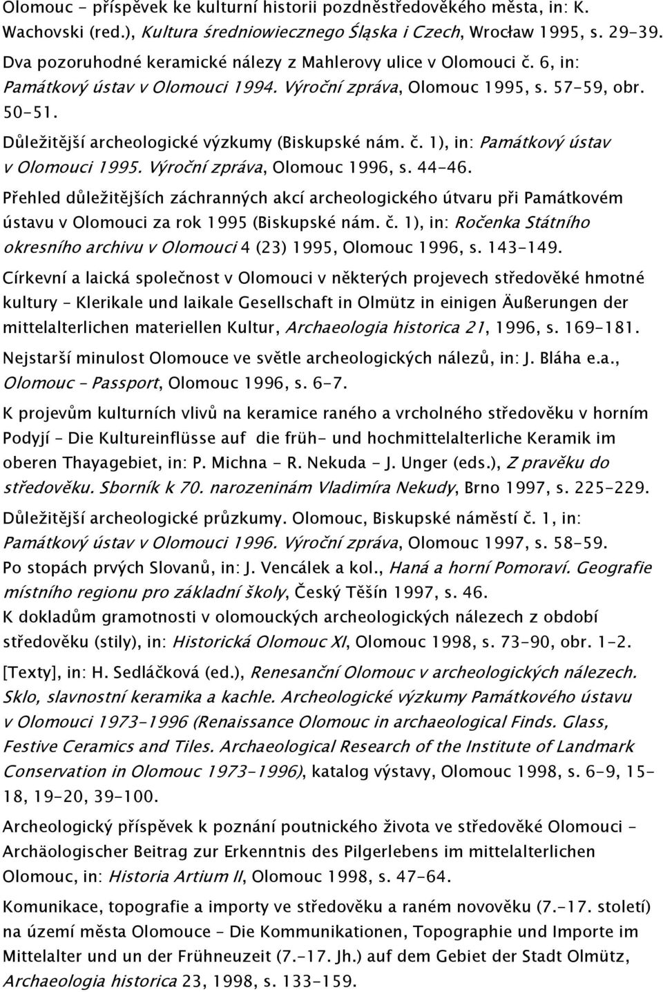 Důležitější archeologické výzkumy (Biskupské nám. č. 1), in: Památkový ústav v Olomouci 1995. Výroční zpráva, Olomouc 1996, s. 44-46.