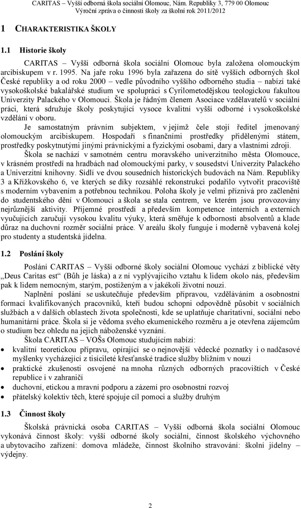 Na jaře roku 1996 byla zařazena do sítě vyšších odborných škol České republiky a od roku 2000 vedle původního vyššího odborného studia nabízí také vysokoškolské bakalářské studium ve spolupráci s