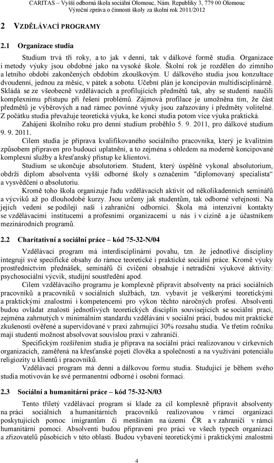 Školní rok je rozdělen do zimního a letního období zakončených obdobím zkouškovým. U dálkového studia jsou konzultace dvoudenní, jednou za měsíc, v pátek a sobotu.