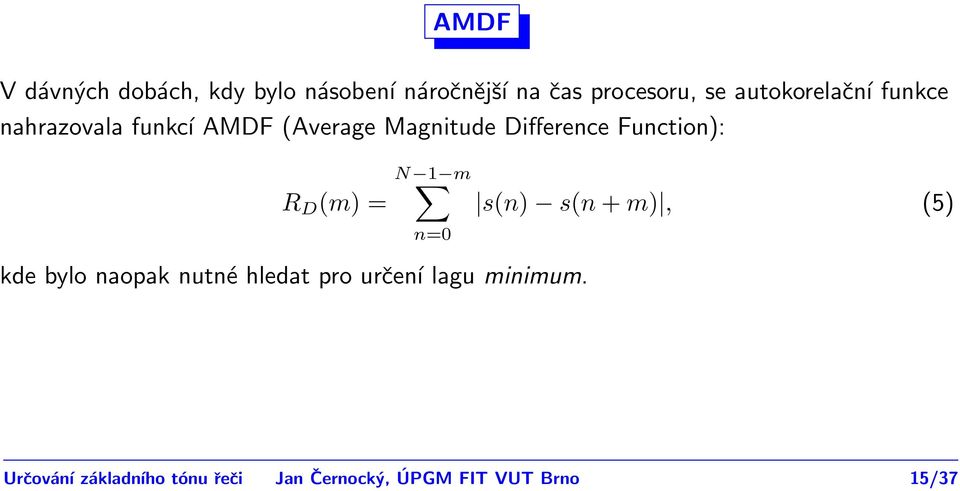 Function): R D (m) = N 1 m n= s(n) s(n + m), (5) kde bylo naopak nutné hledat