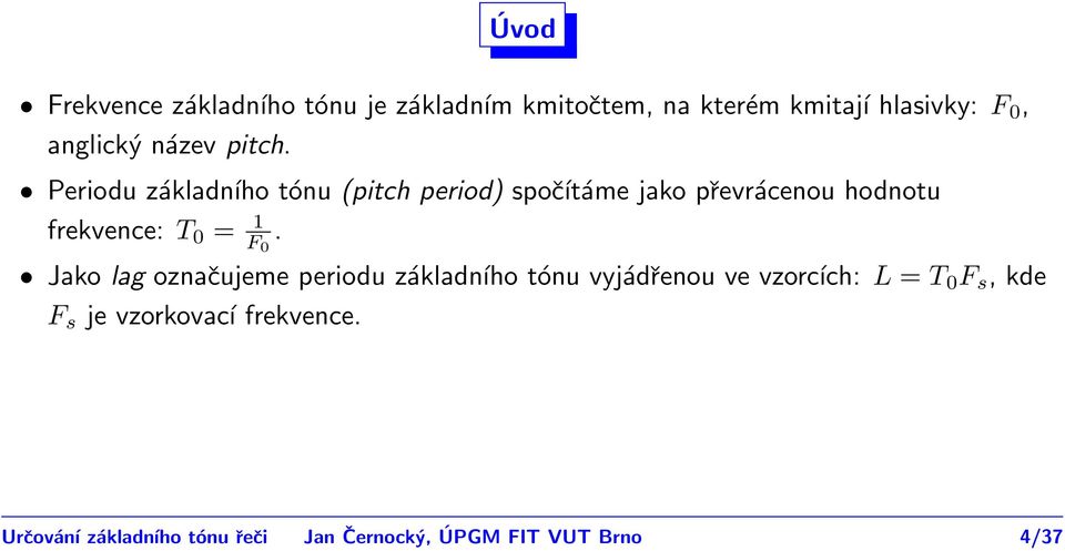 Periodu základního tónu (pitch period) spočítáme jako převrácenou hodnotu frekvence: T = 1 F.