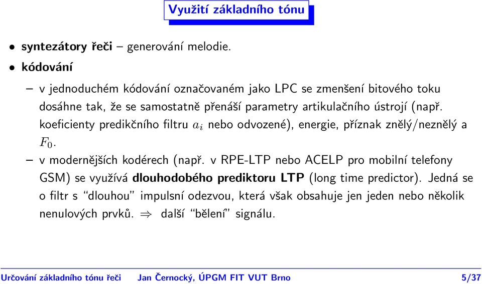 koeficienty predikčního filtru a i nebo odvozené), energie, příznak znělý/neznělý a F. v modernějších kodérech (např.