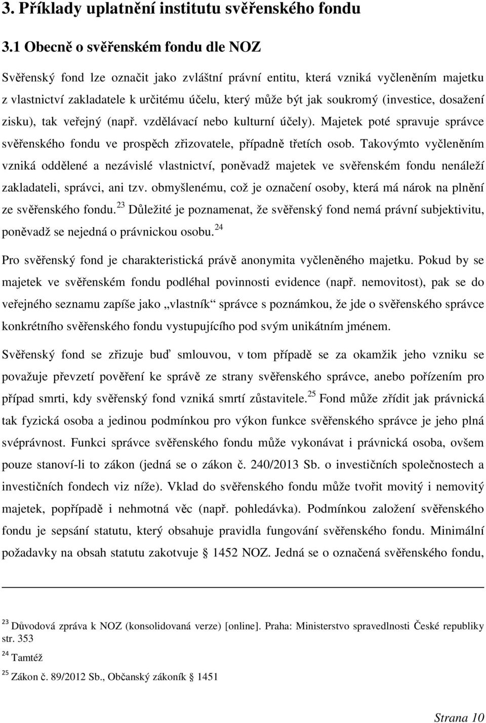 (investice, dosažení zisku), tak veřejný (např. vzdělávací nebo kulturní účely). Majetek poté spravuje správce svěřenského fondu ve prospěch zřizovatele, případně třetích osob.