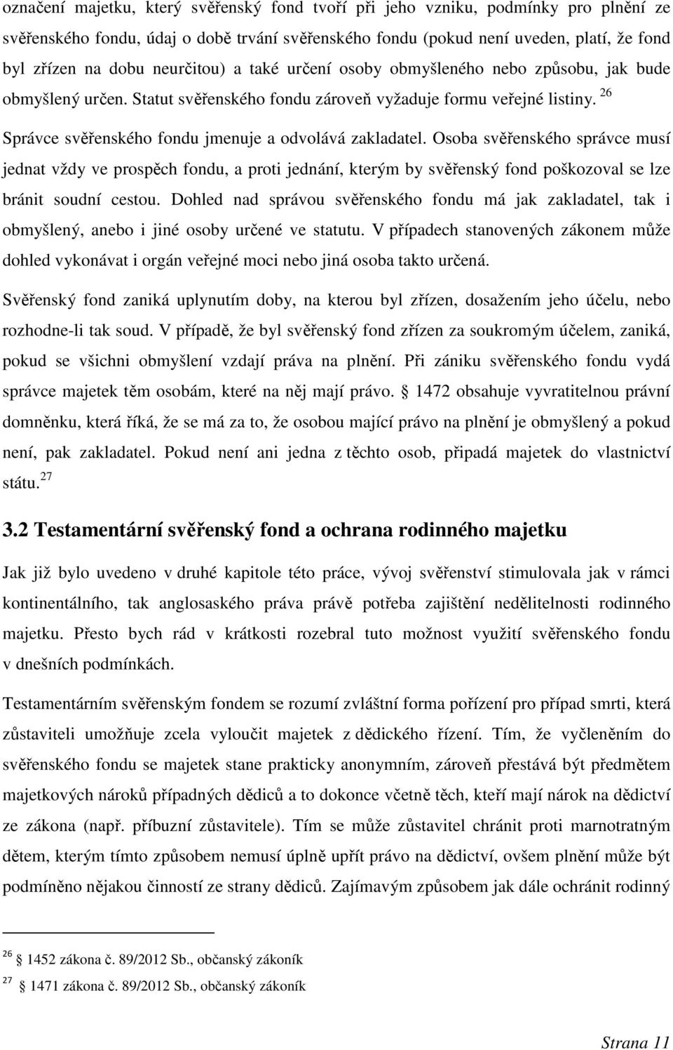 26 Správce svěřenského fondu jmenuje a odvolává zakladatel.