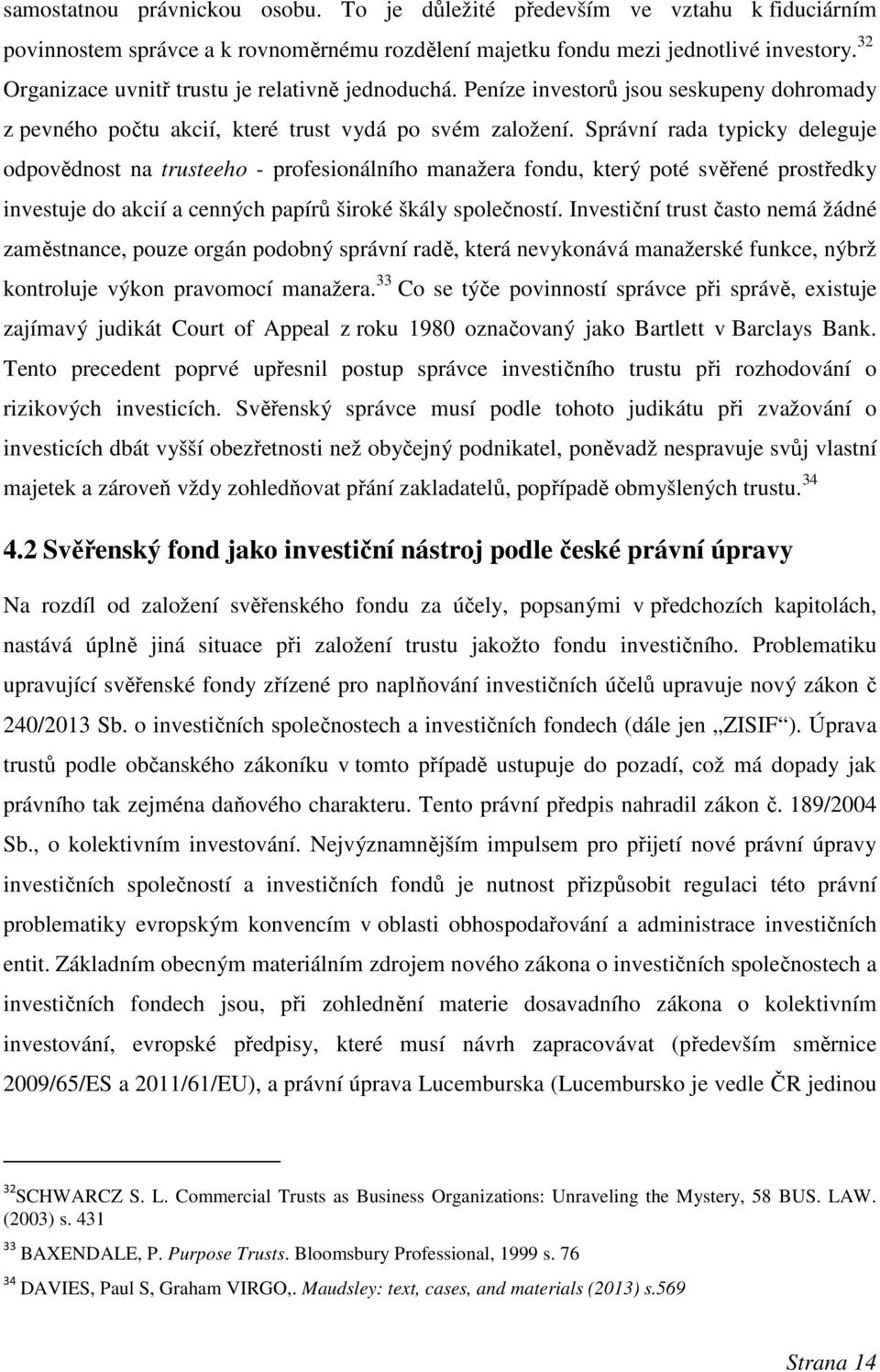 Správní rada typicky deleguje odpovědnost na trusteeho - profesionálního manažera fondu, který poté svěřené prostředky investuje do akcií a cenných papírů široké škály společností.