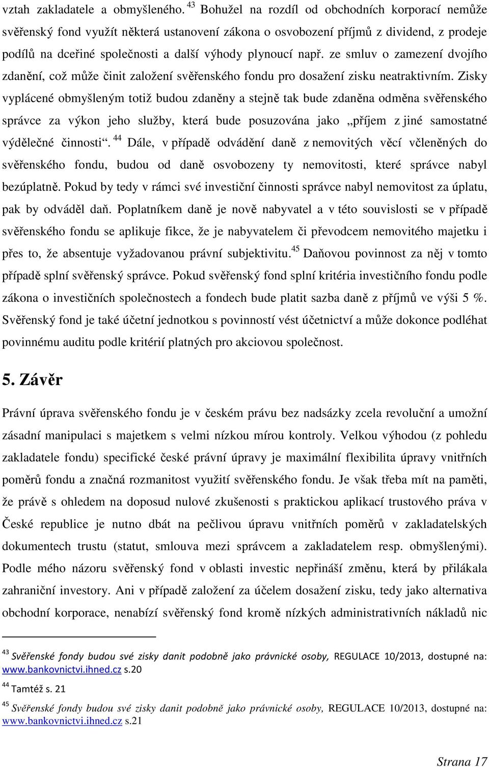 např. ze smluv o zamezení dvojího zdanění, což může činit založení svěřenského fondu pro dosažení zisku neatraktivním.