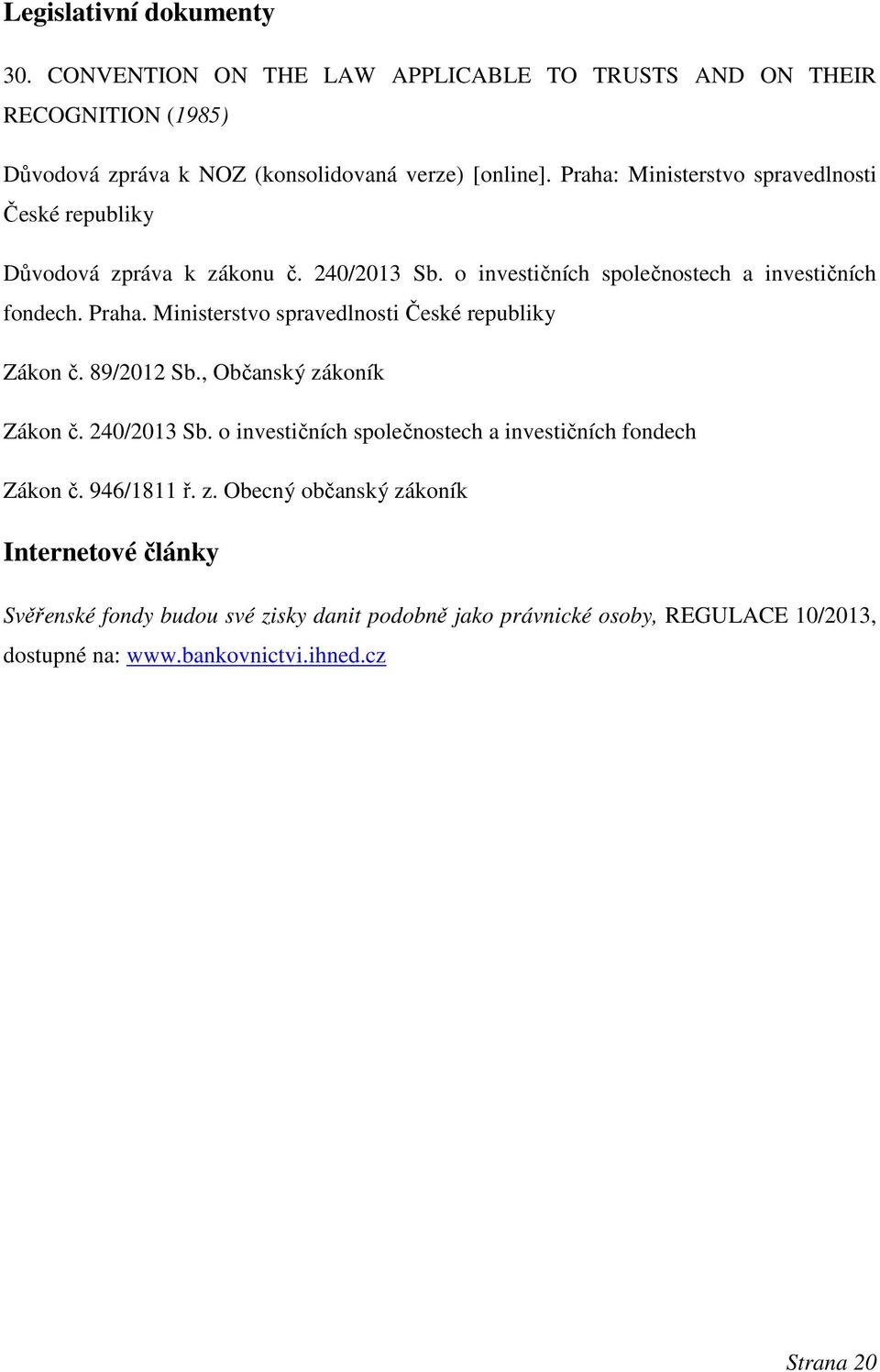 Ministerstvo spravedlnosti České republiky Zákon č. 89/2012 Sb., Občanský zákoník Zákon č. 240/2013 Sb. o investičních společnostech a investičních fondech Zákon č.