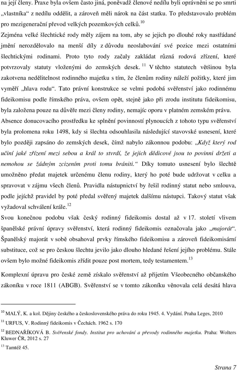 10 Zejména velké šlechtické rody měly zájem na tom, aby se jejich po dlouhé roky nastřádané jmění nerozdělovalo na menší díly z důvodu neoslabování své pozice mezi ostatními šlechtickými rodinami.