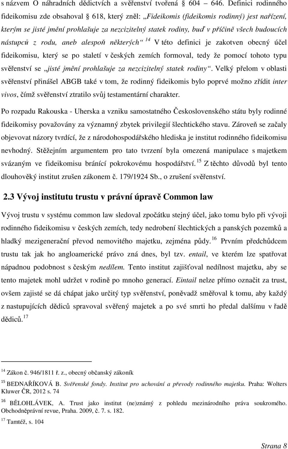 budoucích nástupců z rodu, aneb alespoň některých 14 V této definici je zakotven obecný účel fideikomisu, který se po staletí v českých zemích formoval, tedy že pomocí tohoto typu svěřenství se jisté