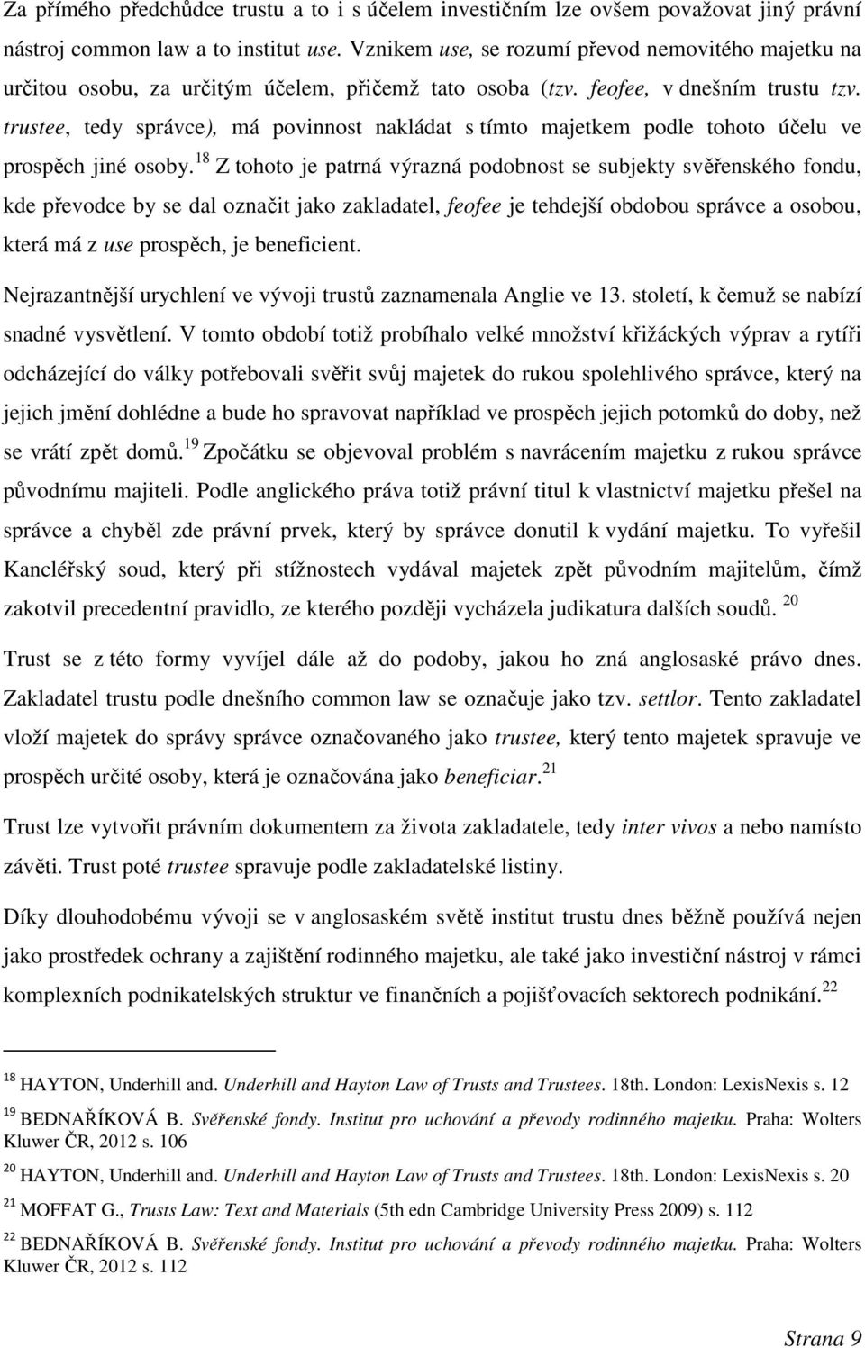 trustee, tedy správce), má povinnost nakládat s tímto majetkem podle tohoto účelu ve prospěch jiné osoby.