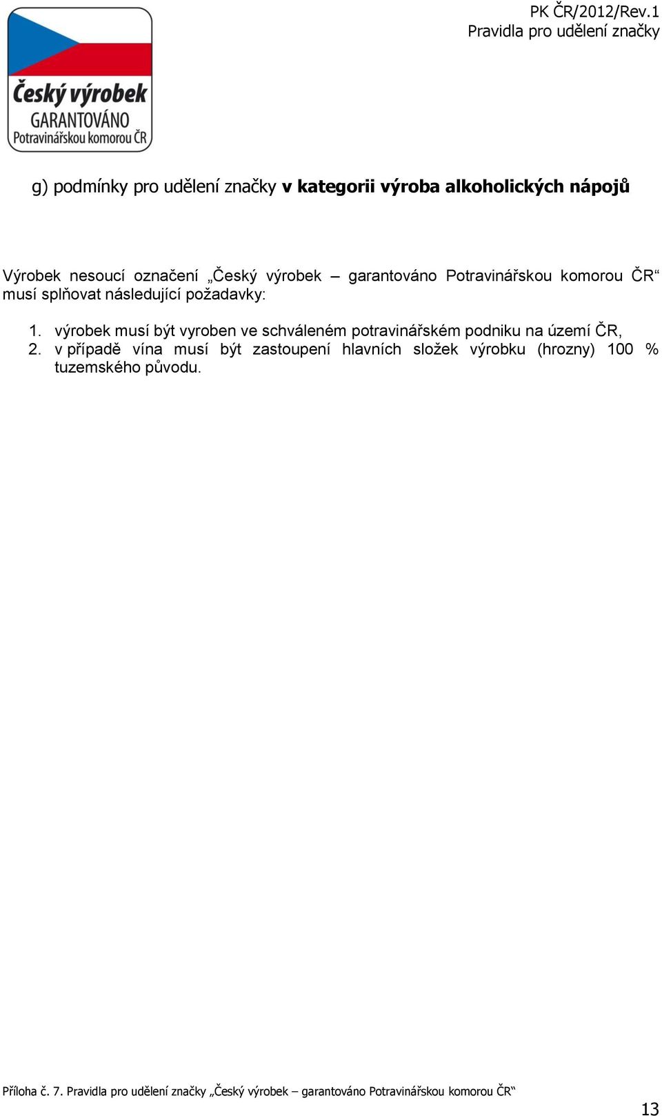 požadavky: 1. výrobek musí být vyroben ve schváleném potravinářském podniku na území ČR, 2.