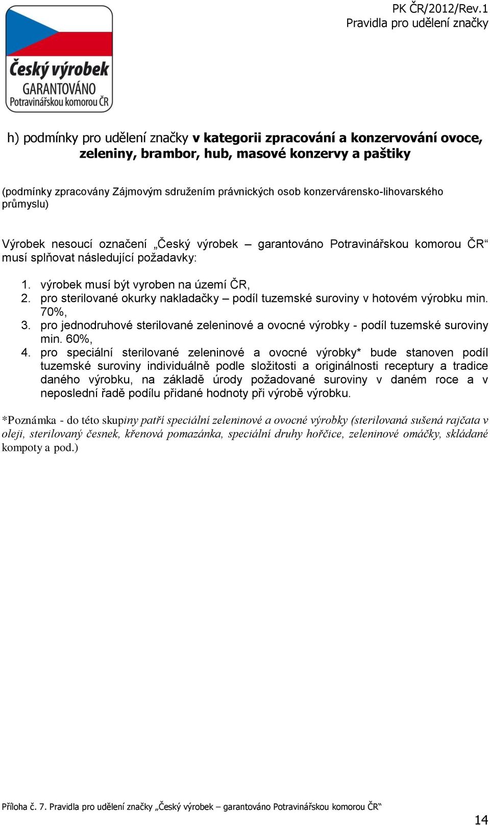 pro sterilované okurky nakladačky podíl tuzemské suroviny v hotovém výrobku min. 70%, 3. pro jednodruhové sterilované zeleninové a ovocné výrobky - podíl tuzemské suroviny min. 60%, 4.