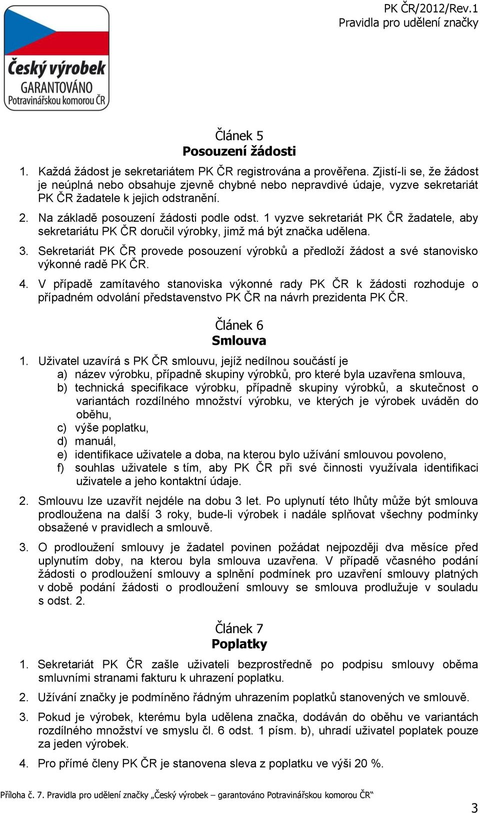 1 vyzve sekretariát PK ČR žadatele, aby sekretariátu PK ČR doručil výrobky, jimž má být značka udělena. 3.