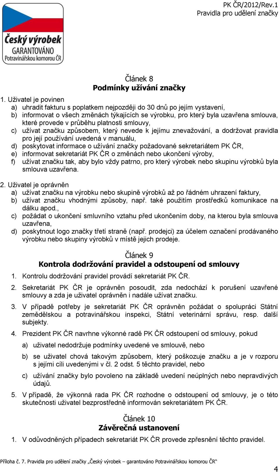 průběhu platnosti smlouvy, c) užívat značku způsobem, který nevede k jejímu znevažování, a dodržovat pravidla pro její používání uvedená v manuálu, d) poskytovat informace o užívání značky požadované