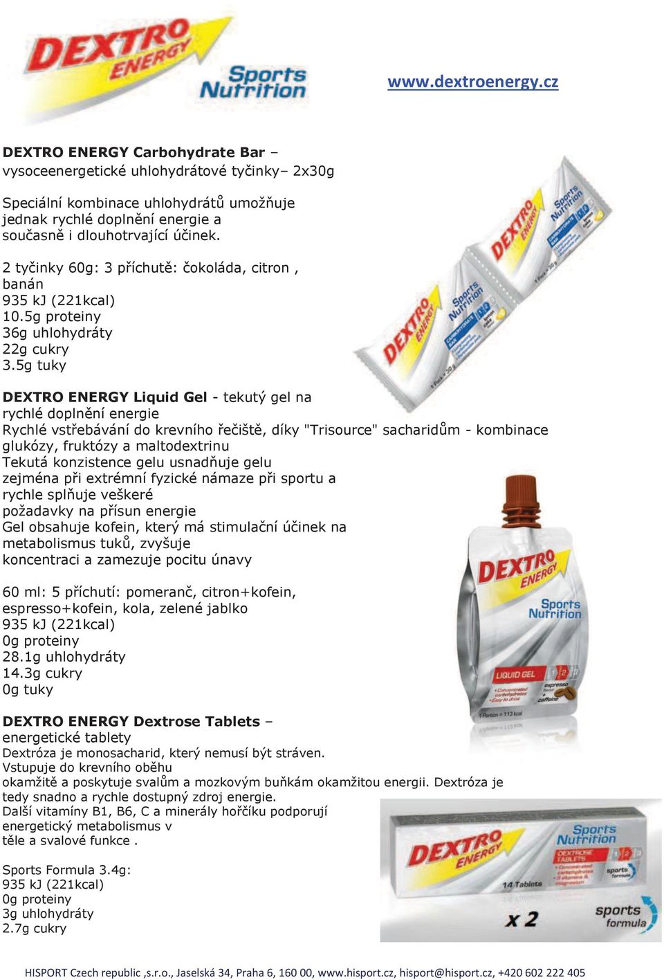 2 tyčinky 60g: 3 příchutě: čokoláda, citron, banán 935 kj (221kcal) 10.5g proteiny 36g uhlohydráty 22g cukry 3.