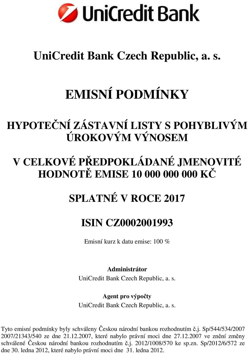 CZ0002001993 Emisní kurz k datu emise: 100 % Administrátor  Agent pro výpočty  Tyto emisní podmínky byly schváleny Českou národní bankou rozhodnutím č.j.