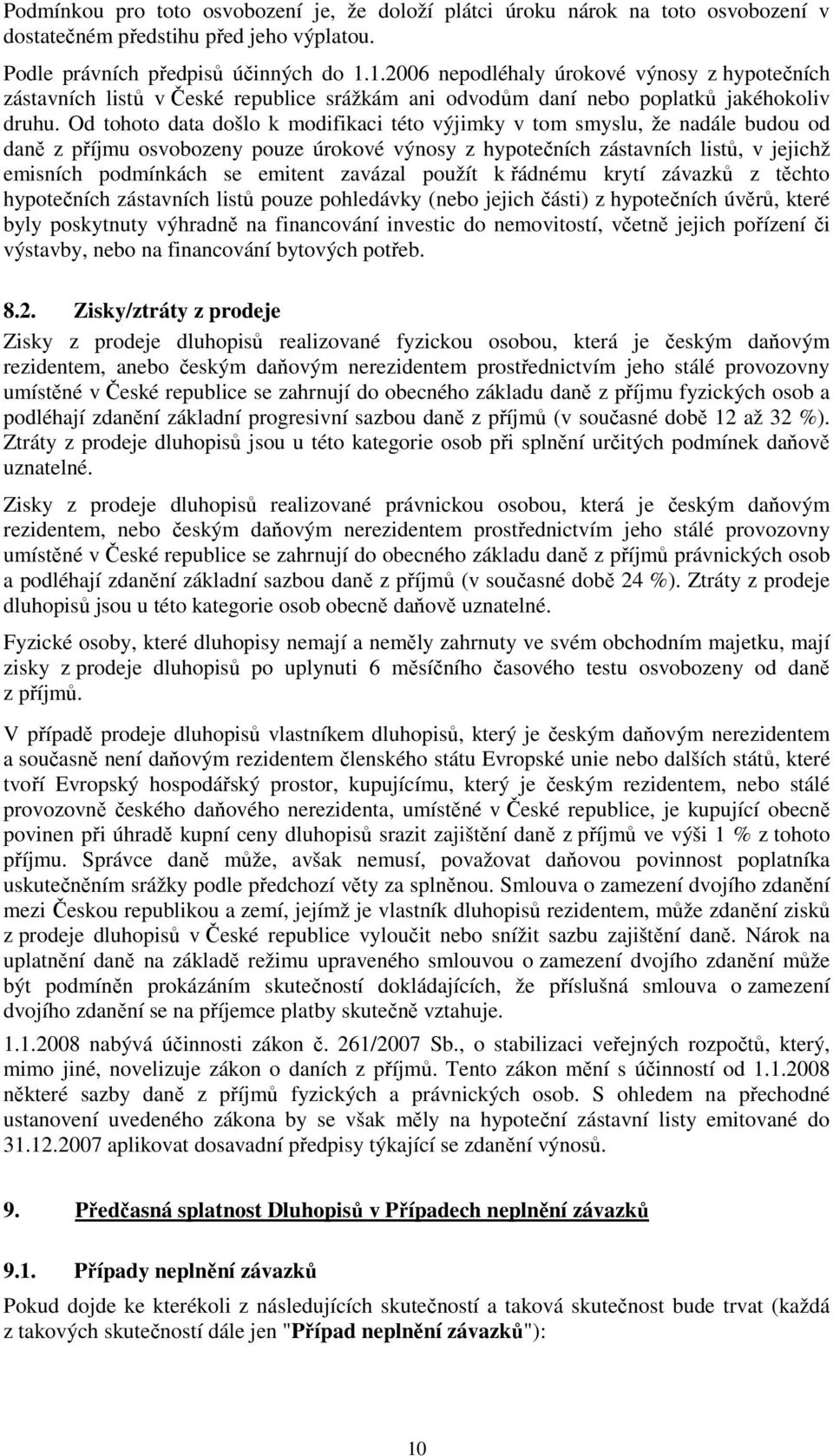 Od tohoto data došlo k modifikaci této výjimky v tom smyslu, že nadále budou od daně z příjmu osvobozeny pouze úrokové výnosy z hypotečních zástavních listů, v jejichž emisních podmínkách se emitent