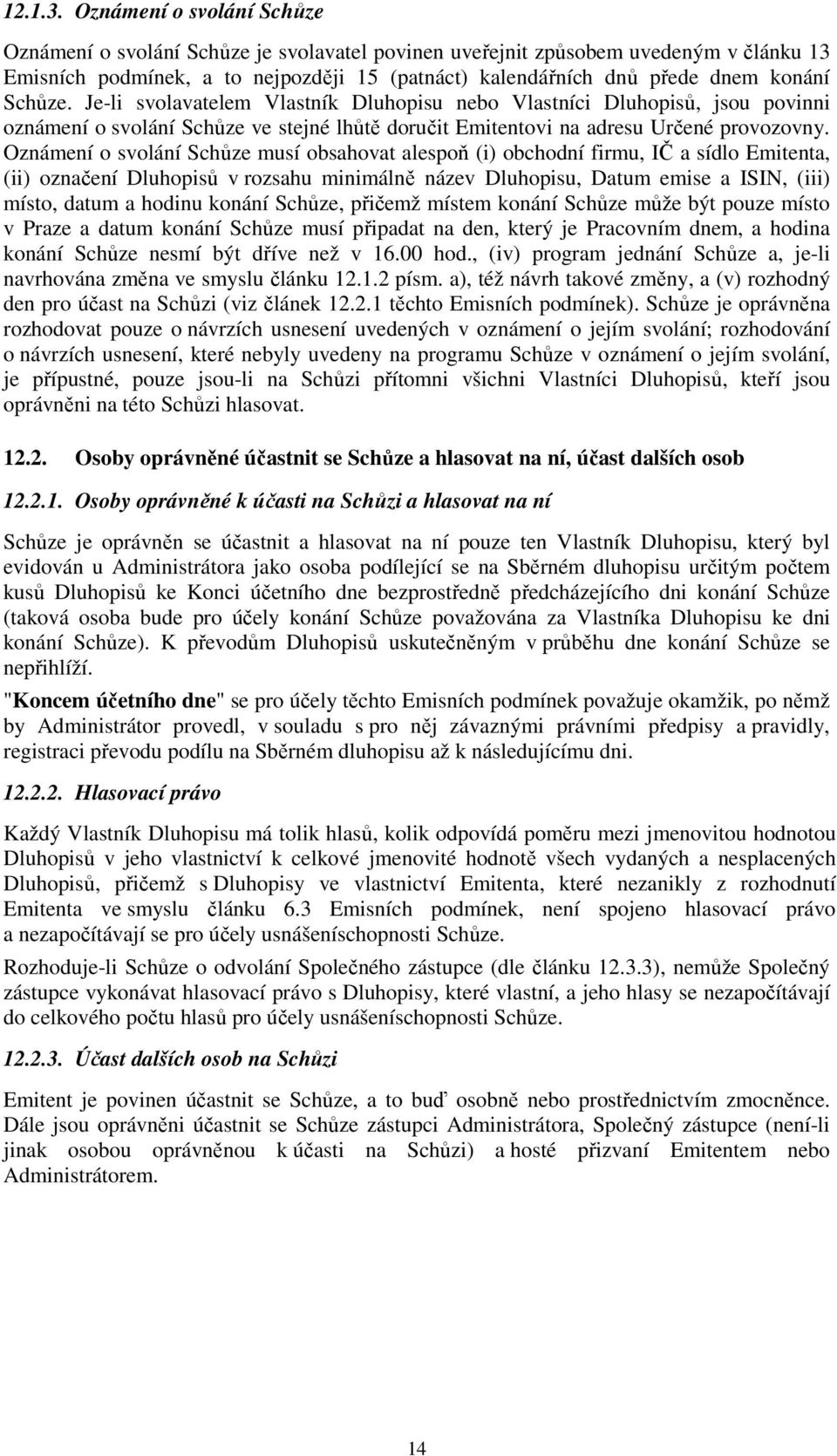 Schůze. Je-li svolavatelem Vlastník Dluhopisu nebo Vlastníci Dluhopisů, jsou povinni oznámení o svolání Schůze ve stejné lhůtě doručit Emitentovi na adresu Určené provozovny.