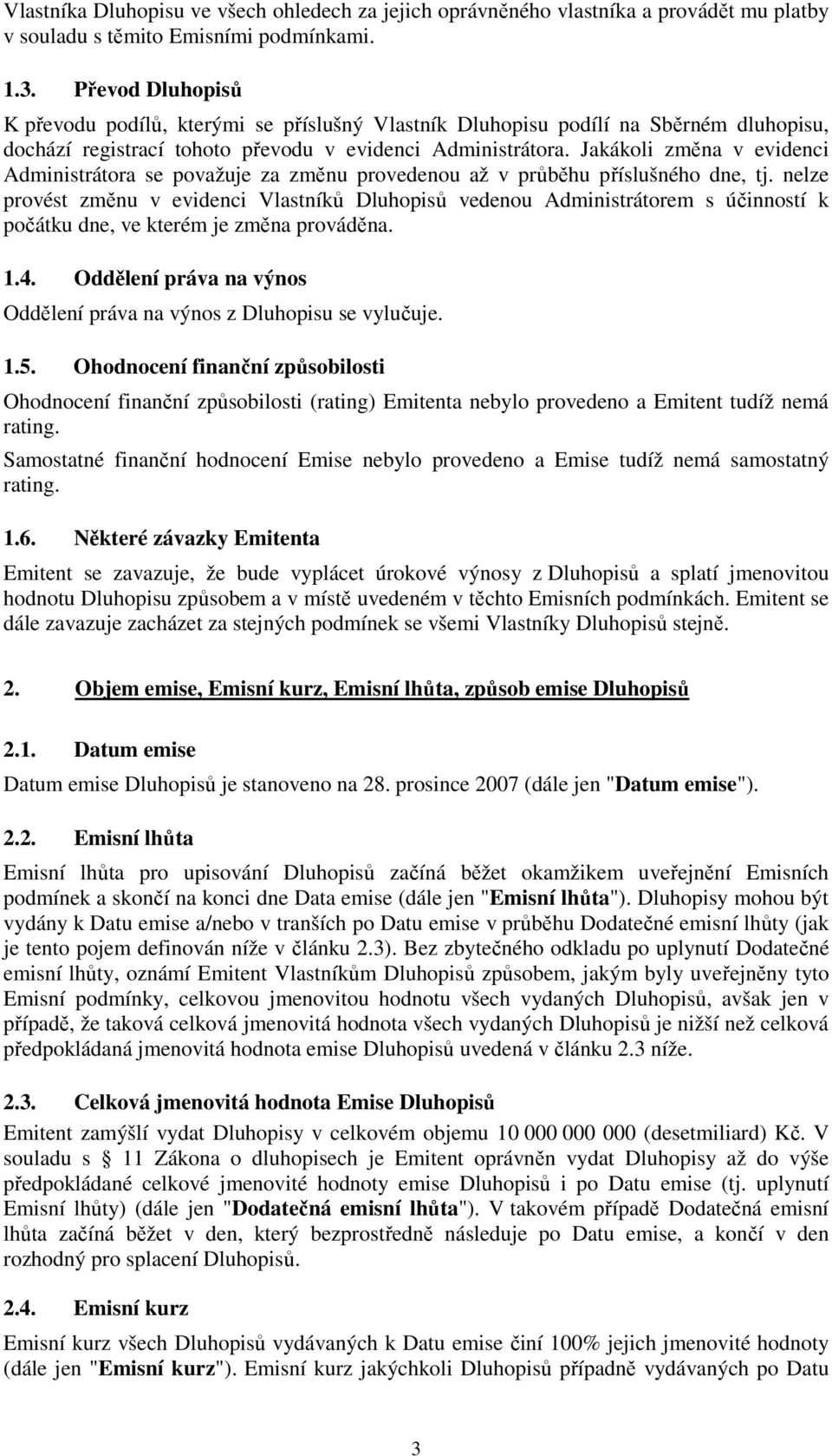 Jakákoli změna v evidenci Administrátora se považuje za změnu provedenou až v průběhu příslušného dne, tj.