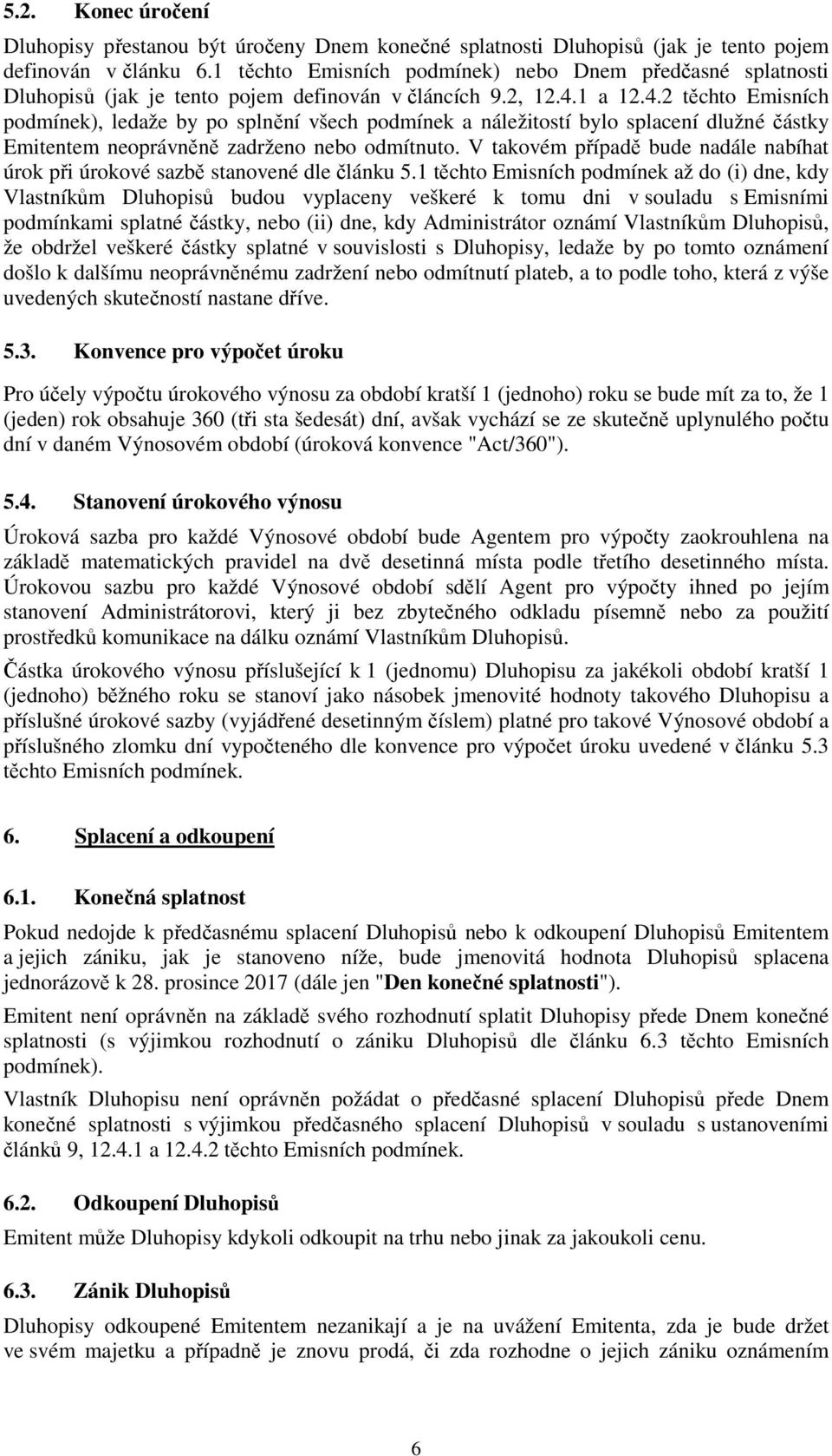 1 a 12.4.2 těchto Emisních podmínek), ledaže by po splnění všech podmínek a náležitostí bylo splacení dlužné částky Emitentem neoprávněně zadrženo nebo odmítnuto.