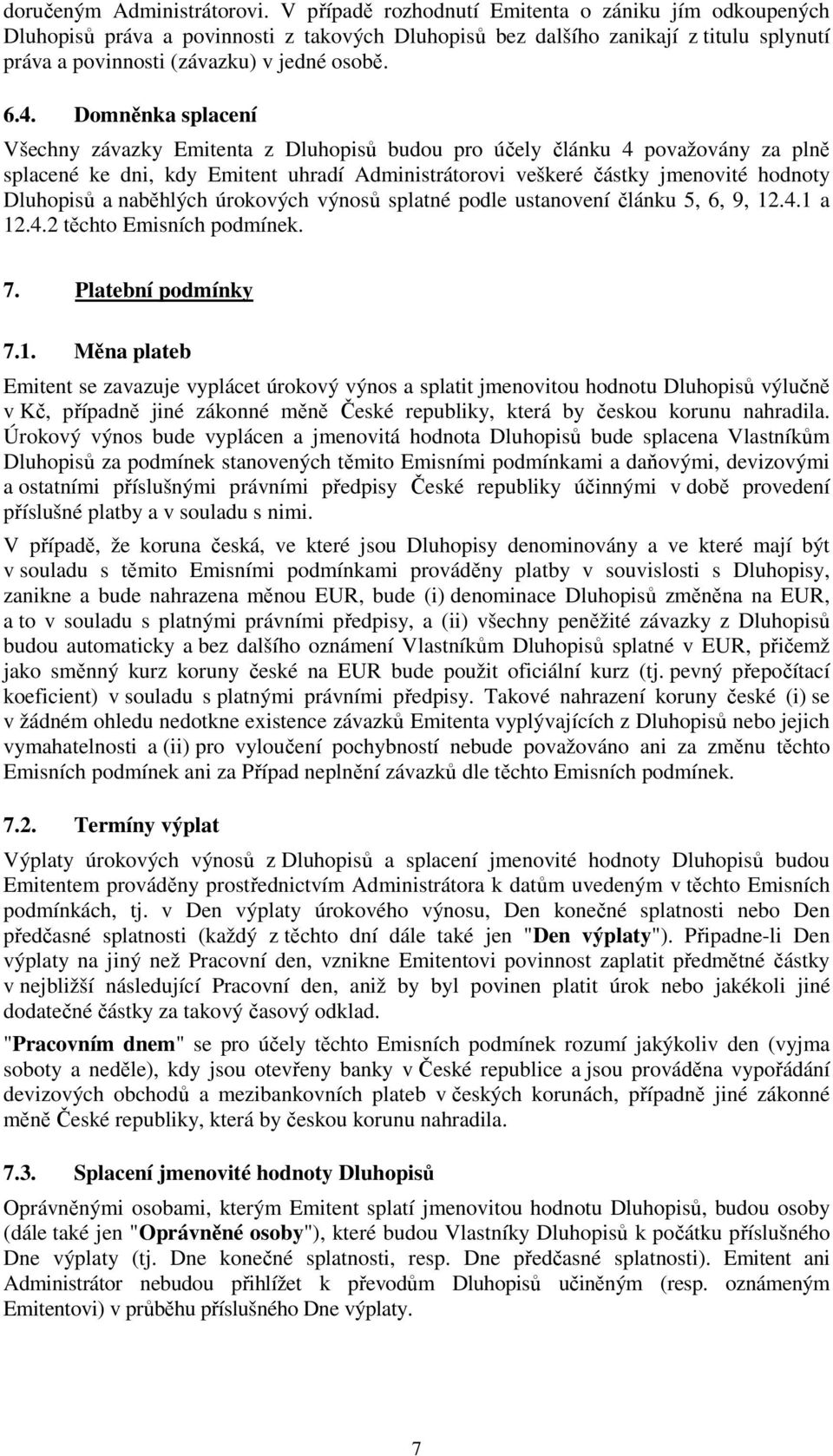 Domněnka splacení Všechny závazky Emitenta z Dluhopisů budou pro účely článku 4 považovány za plně splacené ke dni, kdy Emitent uhradí Administrátorovi veškeré částky jmenovité hodnoty Dluhopisů a