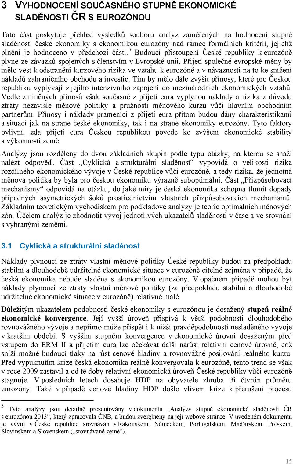 Přijetí společné evropské měny by mělo vést k odstranění kurzového rizika ve vztahu k eurozóně a v návaznosti na to ke snížení nákladů zahraničního obchodu a investic.