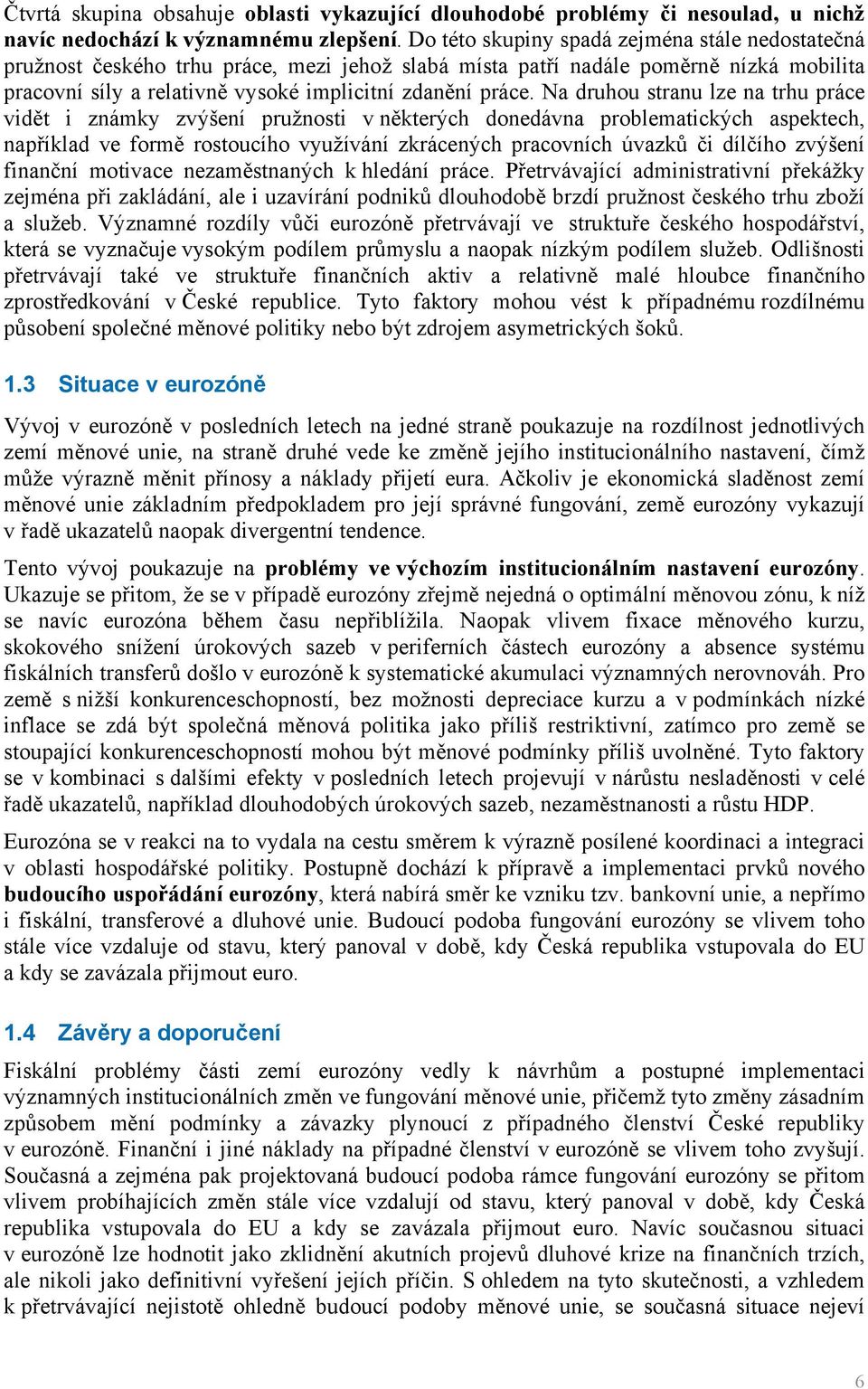 Na druhou stranu lze na trhu práce vidět i známky zvýšení pružnosti v některých donedávna problematických aspektech, například ve formě rostoucího využívání zkrácených pracovních úvazků či dílčího