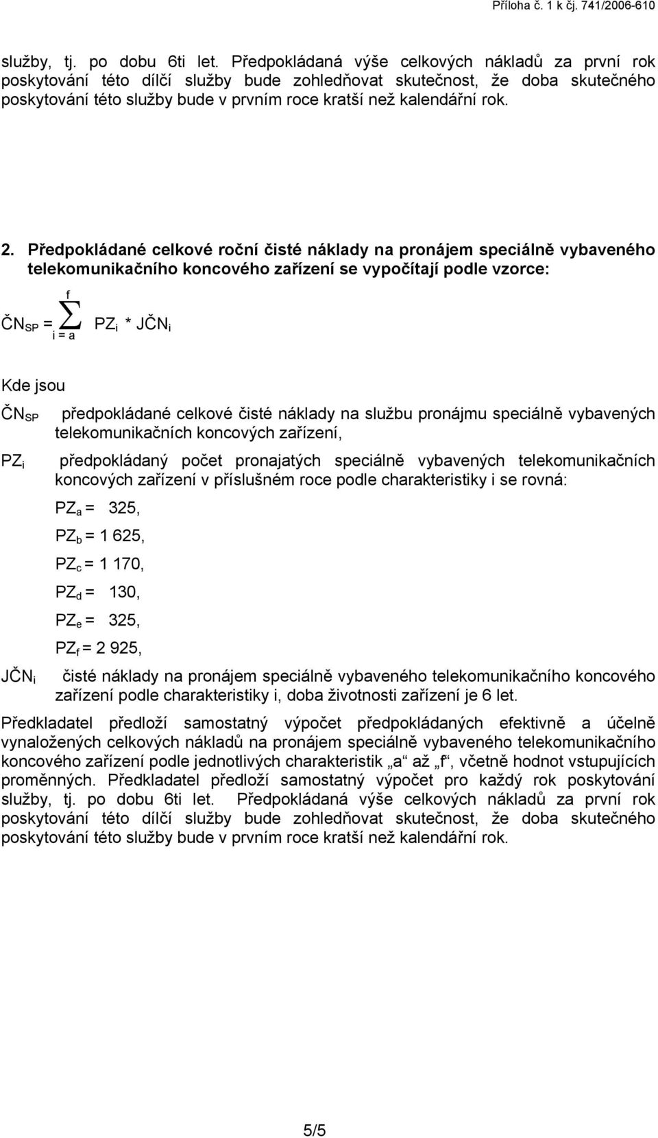 Předpokládané celkové roční čisté náklady na pronájem speciálně vybaveného telekomunikačního koncového zařízení se vypočítají podle vzorce: f ČN SP = Σ PZ i * JČN i i = a Kde jsou ČN SP PZ i